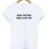 Basic Bitches Need Love Too Tshirt