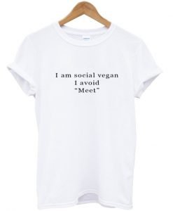 i am social vegan I avoid meet tshirt