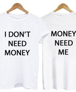 I don't need money, money need me t-shirt