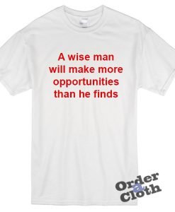 A wise man will make more opportunities t-shirt