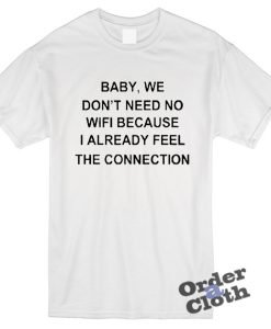 Baby we don't need no wifi t-shirt