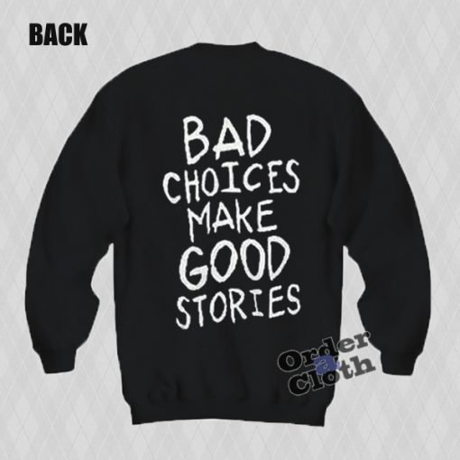 Bad choices make good stories Sweatshirt