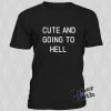 Cute And Going To Hell T-shirt
