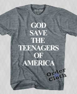 God save the teenagers of America t-shirt