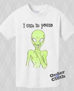 I cum in peace Alien T-shirt