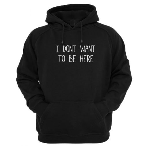 I don't want to be here Hoodie