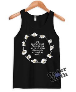 I'd rather wear flowers in my hair than diamonds around my neck Tank top