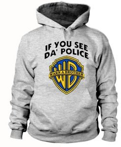 If you see da police warn a brother Hoodie