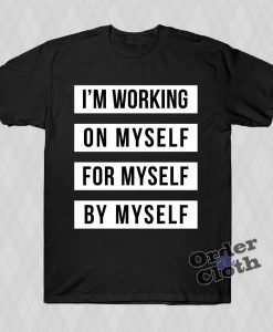 I'm working on myself for myself by myself t-shirt