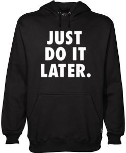 Just Do It Later Hoodie