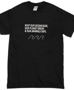 Keep Our Ocean Blue, Our Planet Green & Our Animals Safe T-shirt