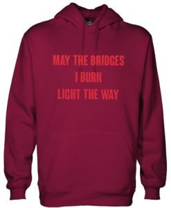 May the bridges I burn light the way hoodie