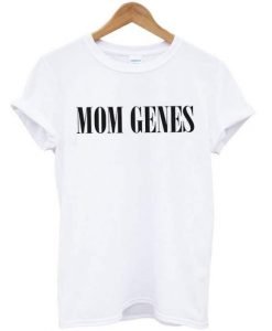 Mom Genes T shirt