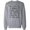 My life is a romantic comedy Sweatshirt