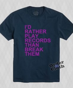 Rather play records than break them T-shirt
