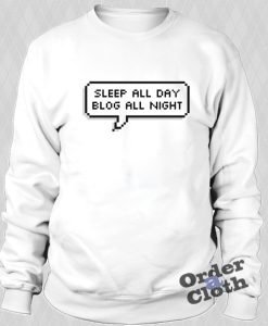 Sleep all day blog all night sweatshirt
