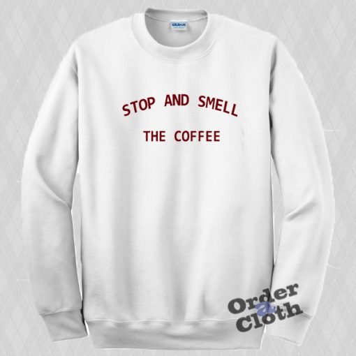 Stop and smell the coffee Sweatshirt