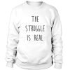 The struggle is real Sweatshirt