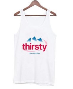 Thirsty for attention evian Tank top