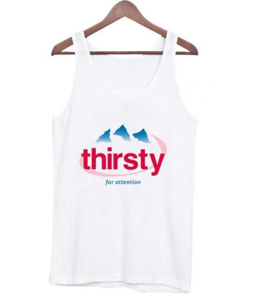 Thirsty for attention evian Tank top