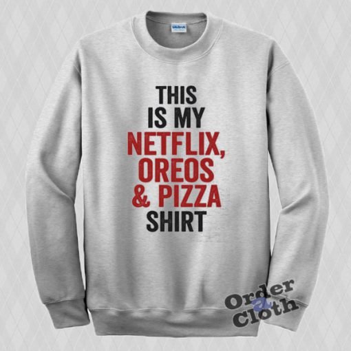 This is my netflix, oreos & pizza Sweatshirt