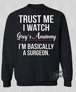 Trust me I watch Grey's Anatomy Sweatshirt