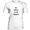 We should all be feminists t-shirt