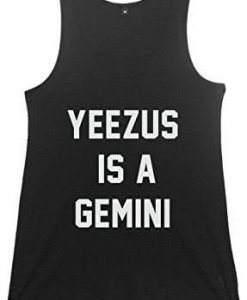 Yeezus is a gemini tank top