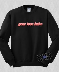 Your loss babe Sweatshirt