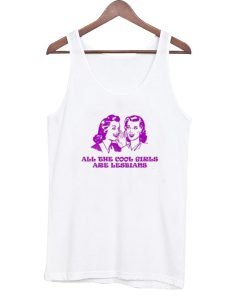 All the cool girls are lesbians Tank Top