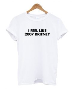 I feel like 2007 Britney T-shirt