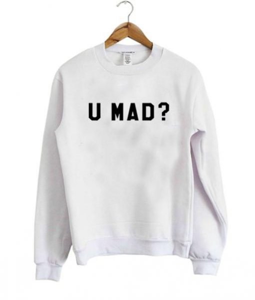U Mad Sweatshirt