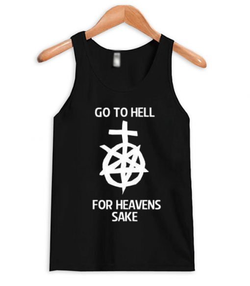 Go to hell for heavens sake tank top