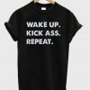 Wake Up Kick Ass Repeat T-shirt