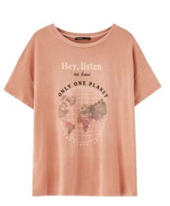 Hey Listen We Have Only One Planet T-shirt