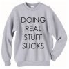 Doing Real Stuff Sucks Sweatshirt