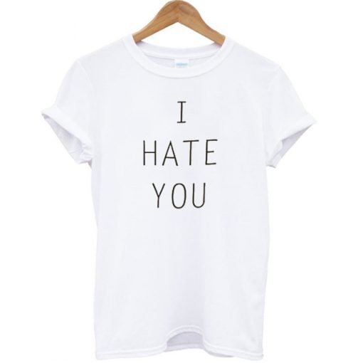 I hate you graphic T-shirt