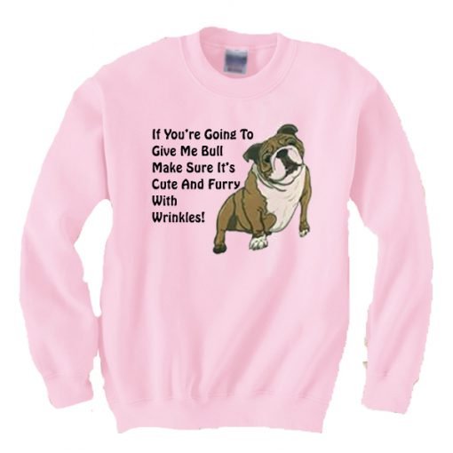 If You’re Going To Give Me Bull Make Sure It's Cute And Furry Sweatshirt