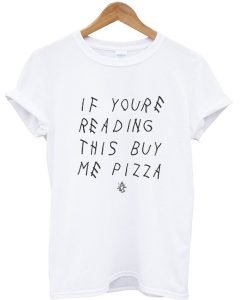 If youre reading this buy me pizza casual graphic t-shirt