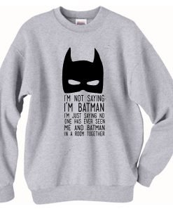 I'm not saying I'm Batman Sweatshirt