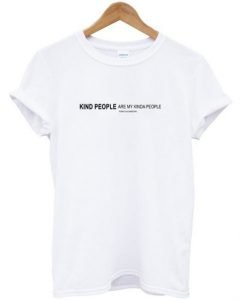 Kind people are my kinda people t-shirt