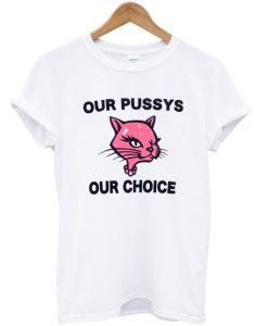 Our Pussys Our Choice T-shirt