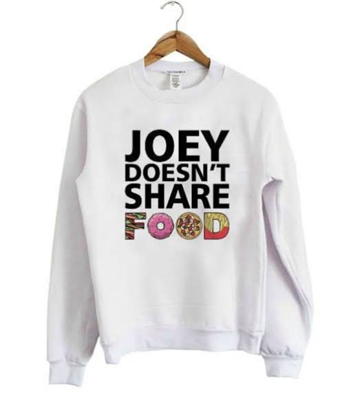 Joey doesn't share food sweatshirt