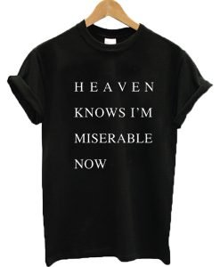 Heaven knows I'm miserable now T-shirt