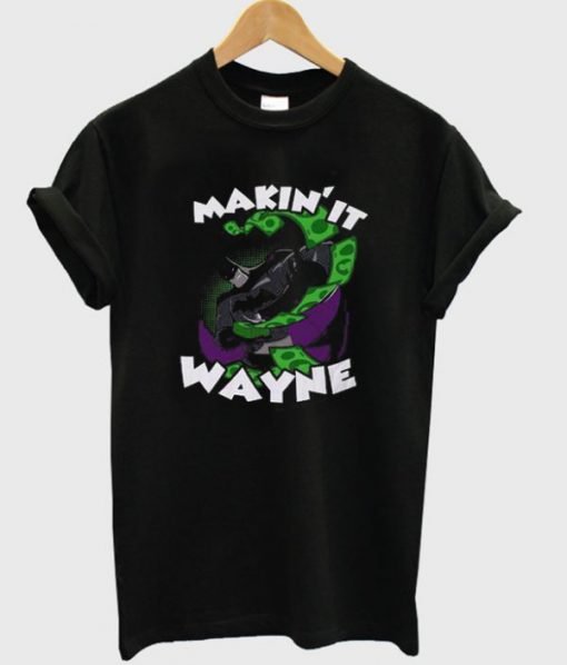 Makin' It Wayne Batman T-shirt