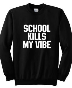 School Kills My Vibe Sweatshirt