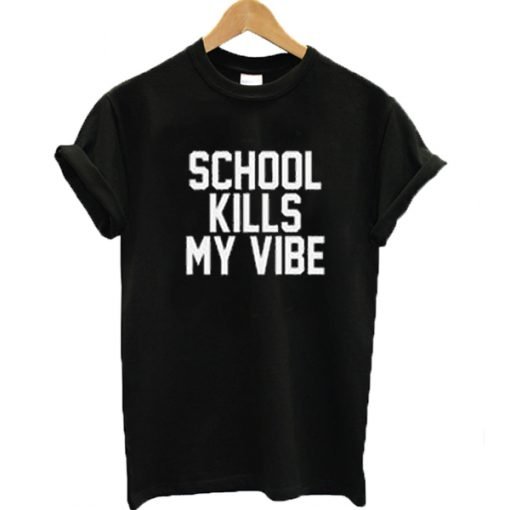 School Kills My Vibe T-shirt