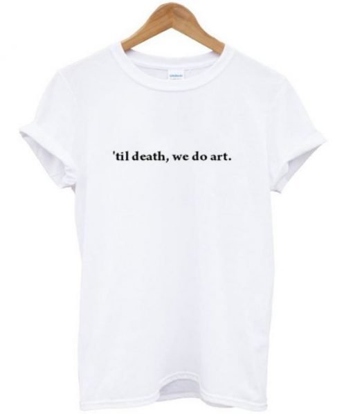 till death we do art graphic t-shirt