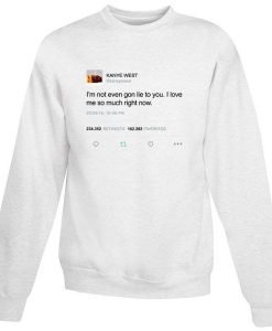 Kanye West Tweet I'm not even gon lie to you Sweatshirt
