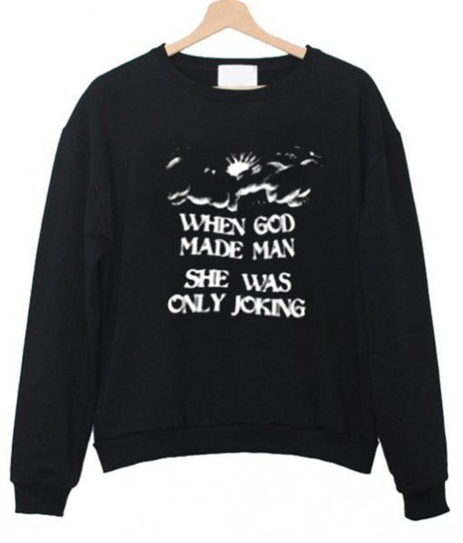 When God Made Man She Was Only Joking Sweatshirt